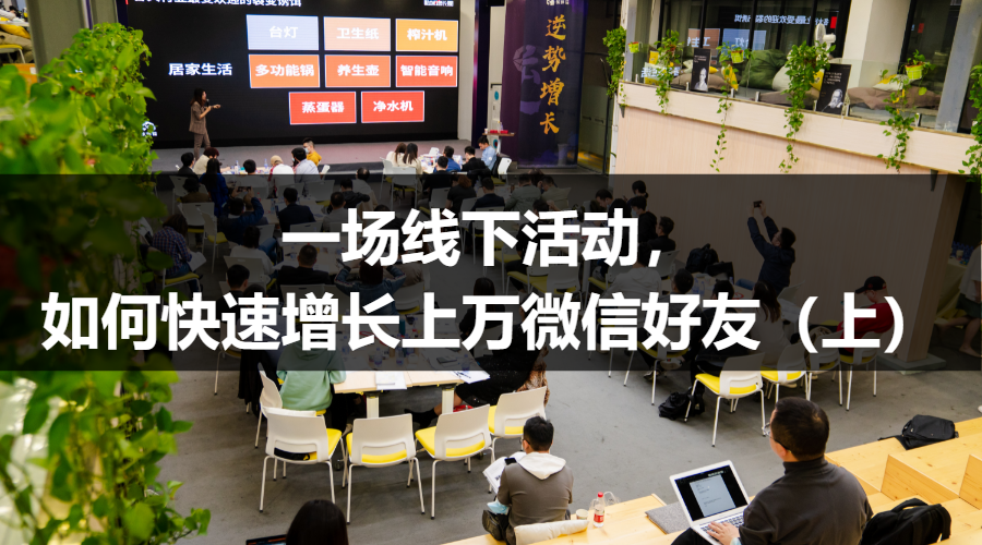 【案例拆解】做一场线下峰会、展会活动，如何快速增长上万微信好友？（上）