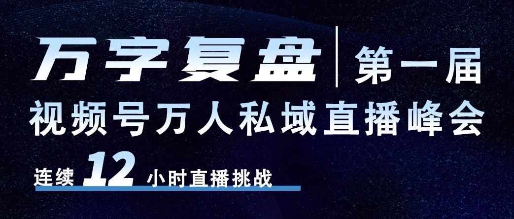 万字复盘|视频号万人直播峰会-连续直播12小时挑战